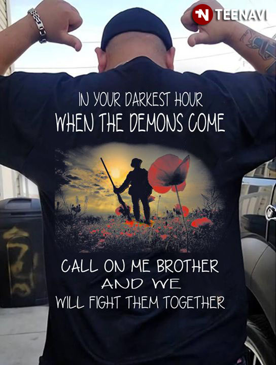In Your Darkest Hour When The Demons Come Call On Me Brother And We Will Fight Them Together