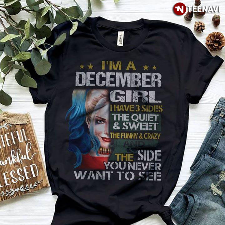 I'm A December Girl I Have 3 Sides The Quiet And Sweet The Funny And Crazy And The Side You Never Want To See