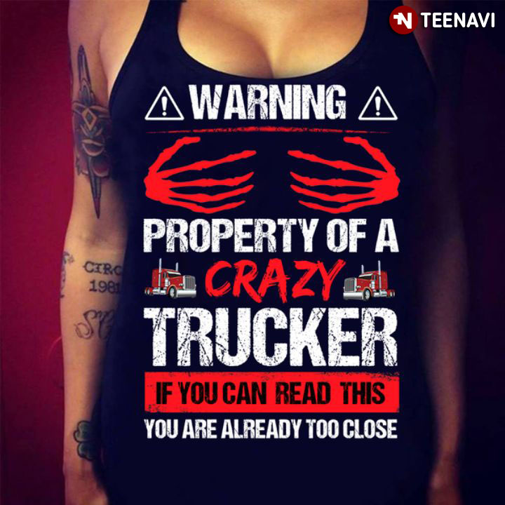 Warning Property Of A Crazy Trucker If You Can Read This You Are Already Too Close