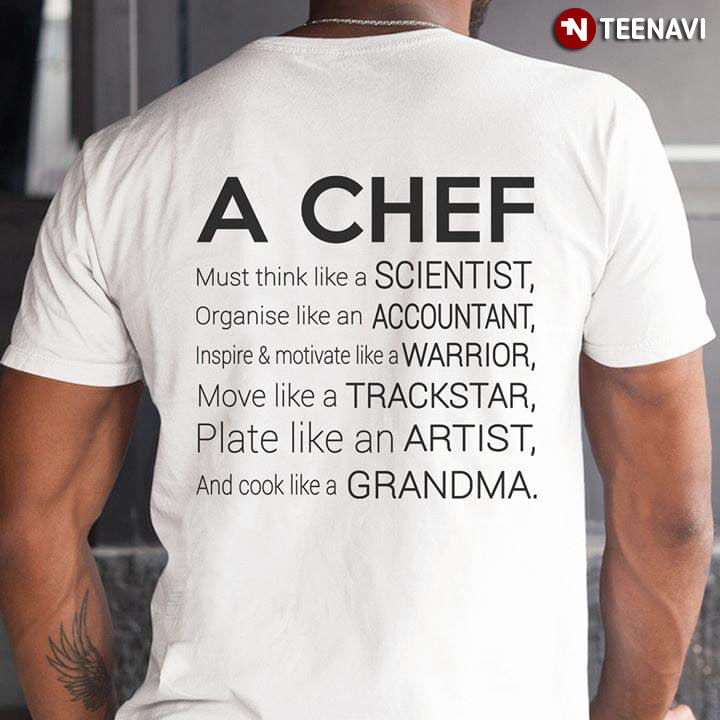 A Chef Must Think Like A Scientist Organise Like An Accountant Inspire And Motivate Like A Warrior