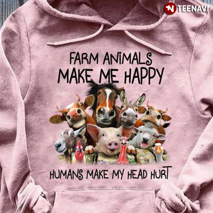 Farm Animals Make Me Happy Humans Make My Head Hurt