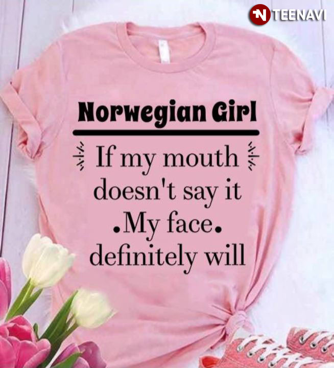 Norwegian Girl If My Mouth Doesn't Say It My Face Definitely Will