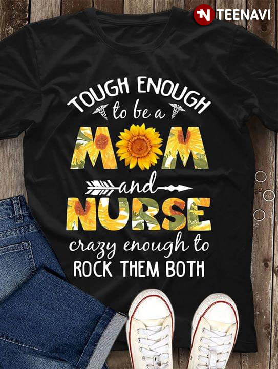 Tough Enough To Be A Mom And Nurse Crazy Enough To Rock Them Both