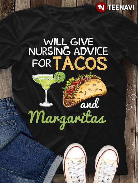 Will Give Nursing Advice For Tacos And Margaritas