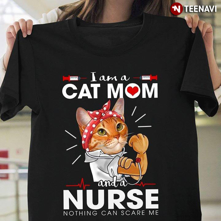 I Am Cat Mom And A Nurse Nothing Can Scare Me