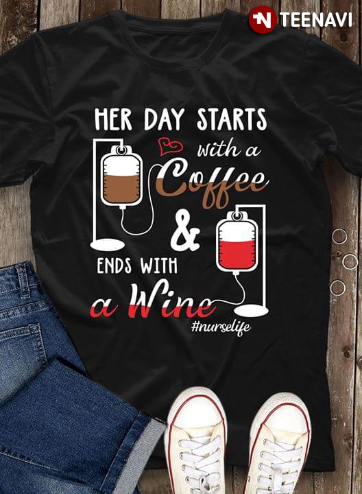 Her Day Start With A Coffee And End With A Wine Nurse Life