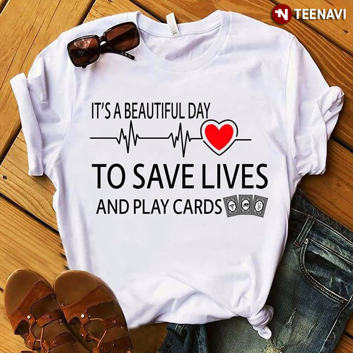 It's A Beautiful Day To Save Lives And Play Cards