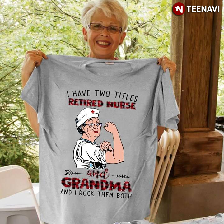 I Have Two Titles Retired Nurse And Grandma