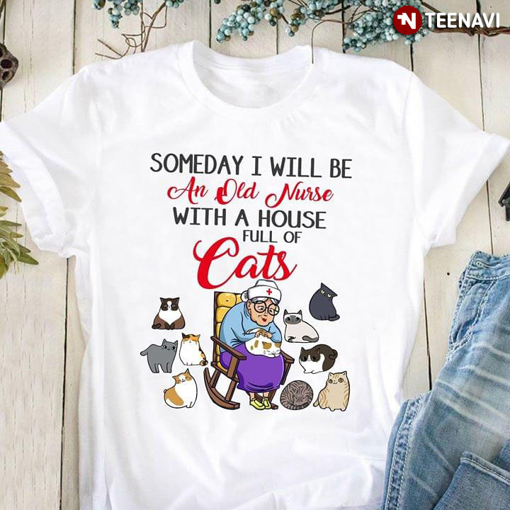 Someday I Will Be An Old Nurse With A House Full Of Cats