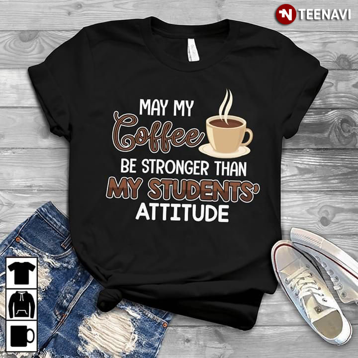 May My Coffee Be Stronger Than My Students' Attitude