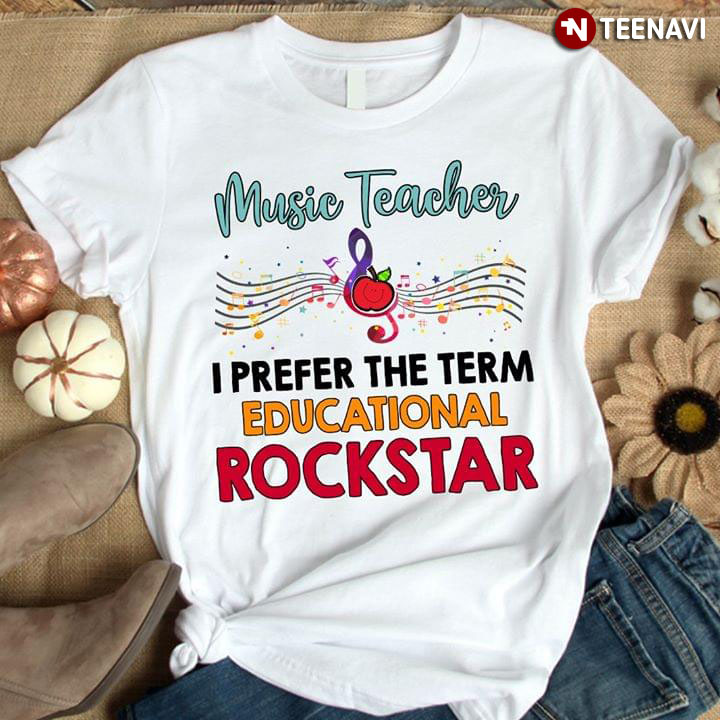 Music Teacher I Prefer The Term Educational Rockstar
