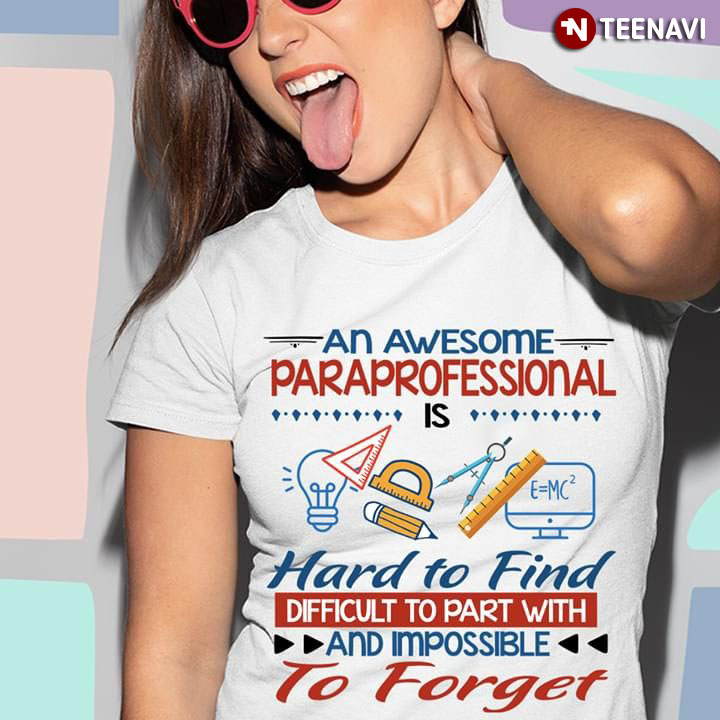 An Awesome Paraprofessional Is Hard To Find Difficult To Part With And Impossible To Forget