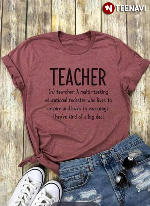 Teacher A Multitasking Educational Rockstar Who Lives To Inspire And Loves To Encourage They're Kind Of Big Deal