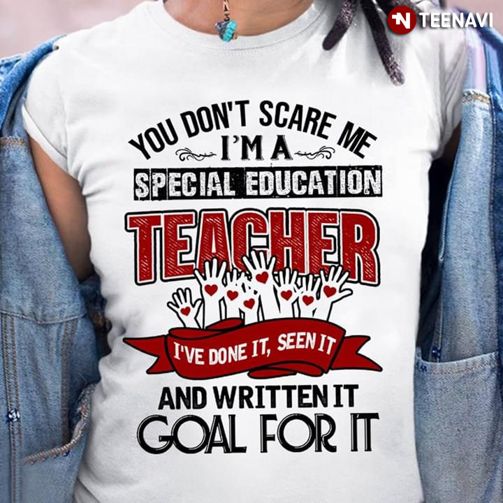 You Don't Scare Me I'm A Special Education Teacher I've Done It Seen It And Written It Goal For It