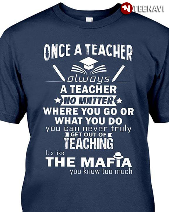Once Teacher Always A Teacher No Matter Where You Go Or What You Do You Can Never Truly