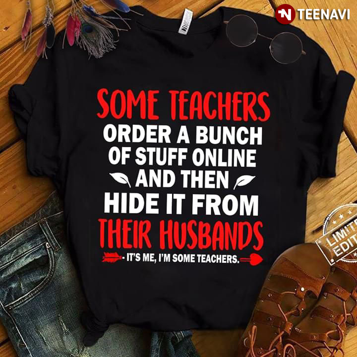 Some Teachers Order A Bunch Of Stuff Online And Then Hide It From Their Husbands It's Me I'm Some Teachers