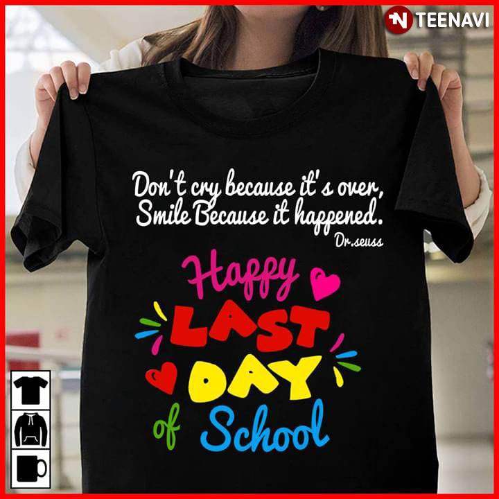 Don't Cry Because It's Over Smile Because It Happened Dr Seuss Happy Last Day School