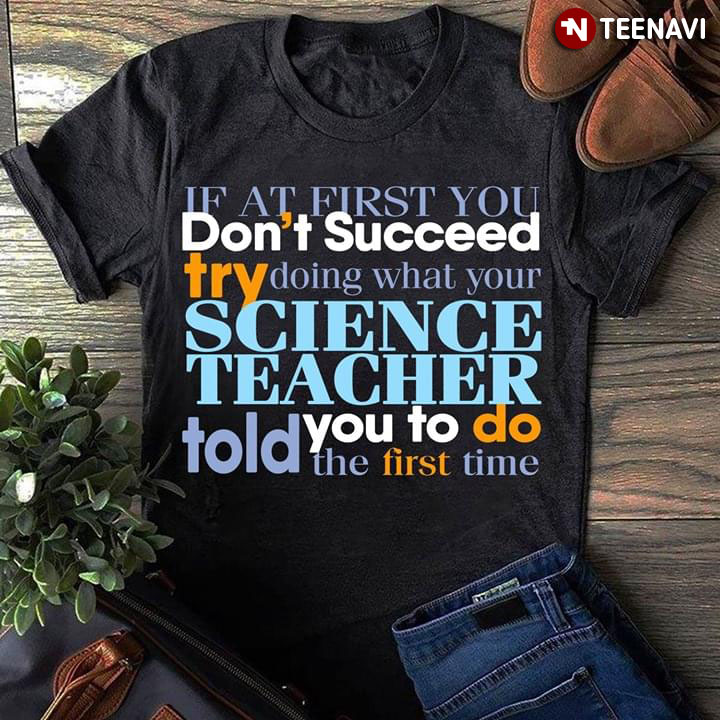 If At First You Don't Succeed Try Doing What Your Science Teacher Told You To Do The First Time