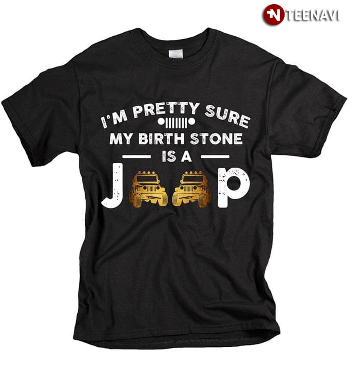 I'm Pretty Sure My Birth Stone Is A Jeep