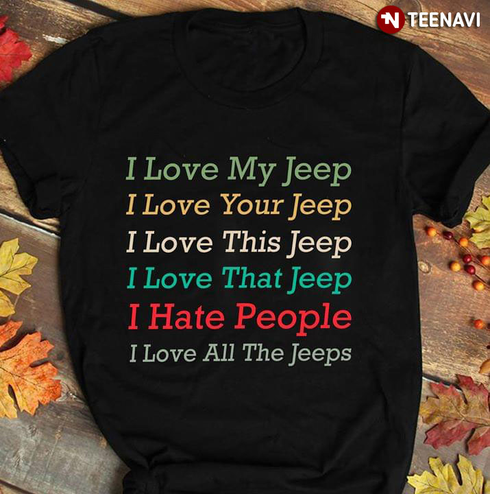 I Love My Jeep I Love Your Jeep I Love This Jeep I Love All The Jeeps