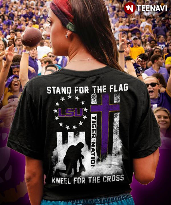 Louisiana State University Stand For The Flag Kneel For The Cross Tiger Nation