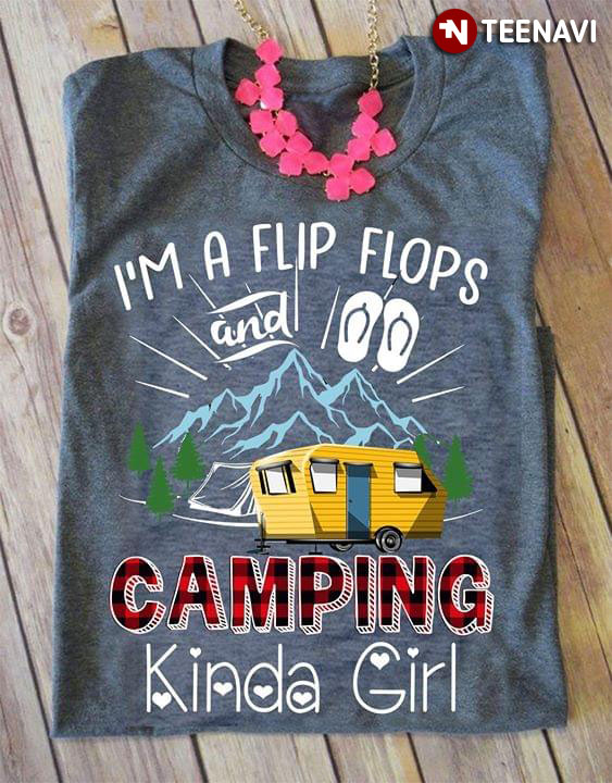 I'm A Flip Flops And Camping Kinda Girl