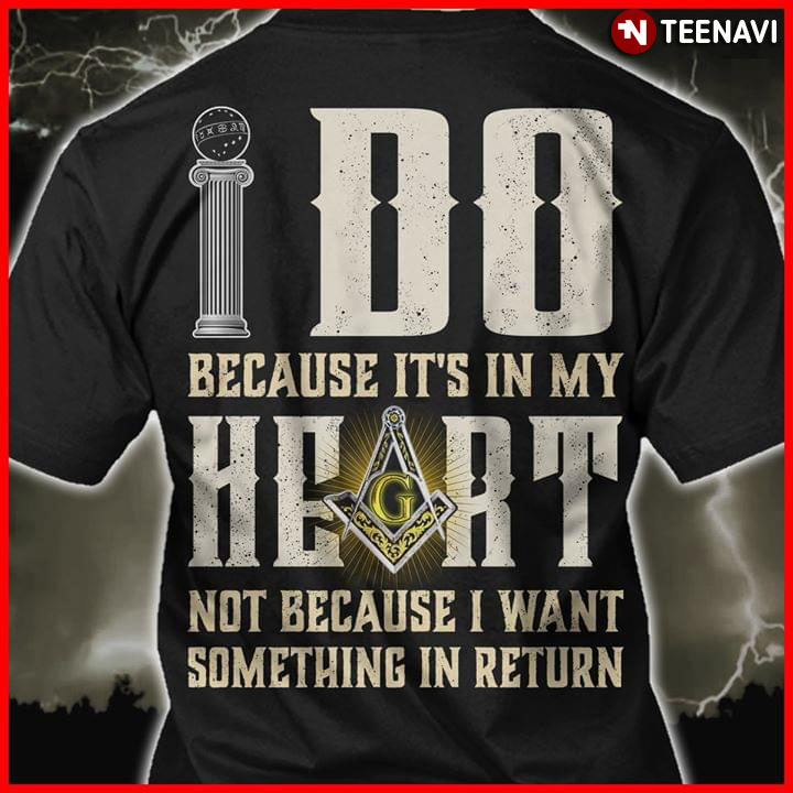 I Do Because It's In My Heart Not Because I Want Something In Return Freemason