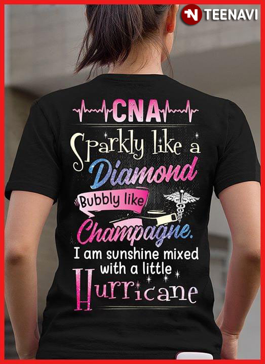 CNA Sparkly Like A Diamond Bubbly Like Champagne I Am Sunshine Mixed With A Little Hurricane Nurse