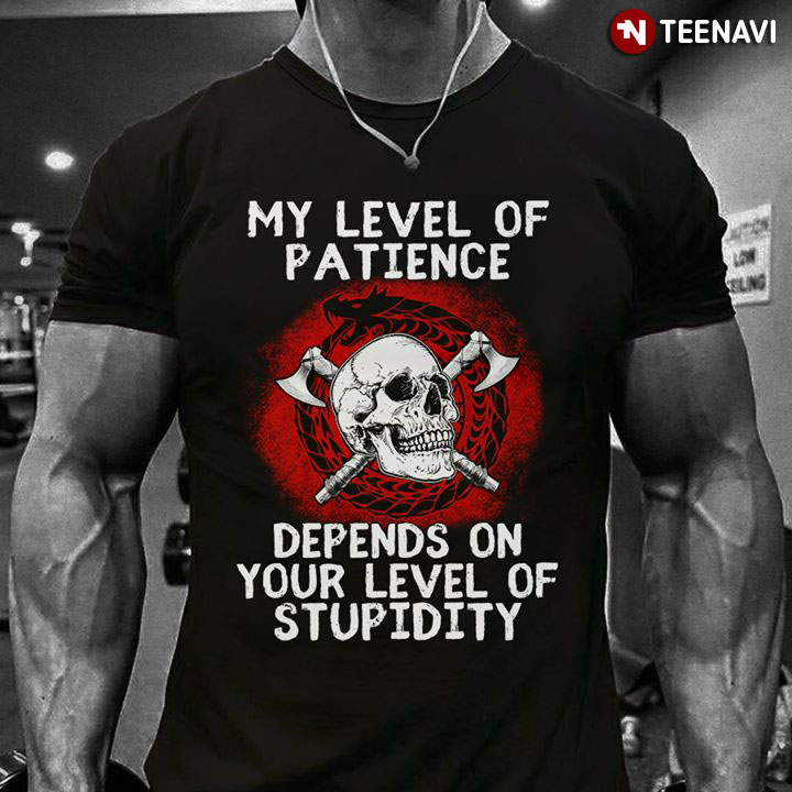 My Level Of Patience Depends On Your Level Of Stupidity Skull
