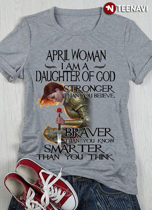 April Woman I Am A Daughter Of God Stronger Than You Believe Braver Than You Know Smarter Than You Think