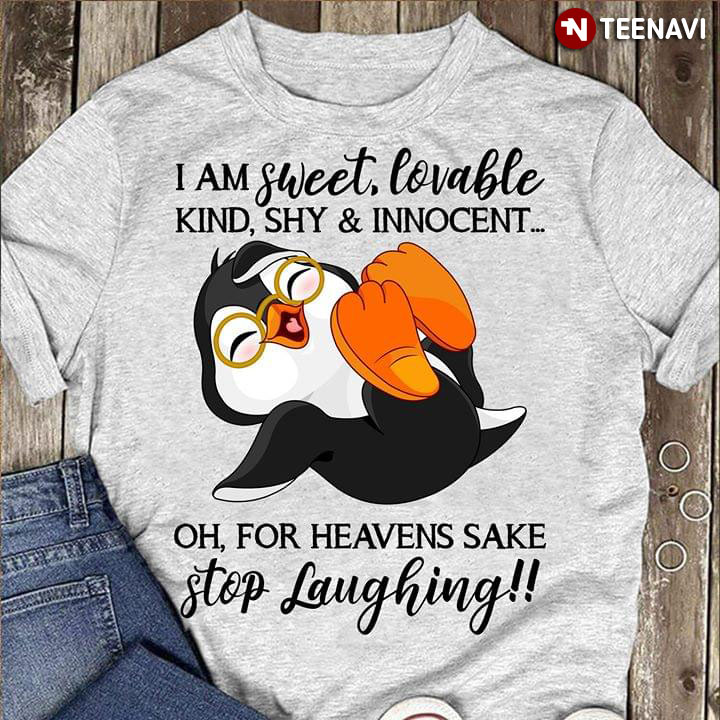Penguin I Am Sweet Lovable Kind Shy & Innocent Oh For Heavens Sake Stop Laughing