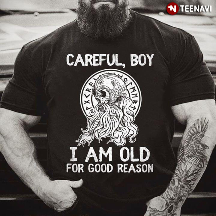 Careful Boy I Am Old For Good Reason Viking
