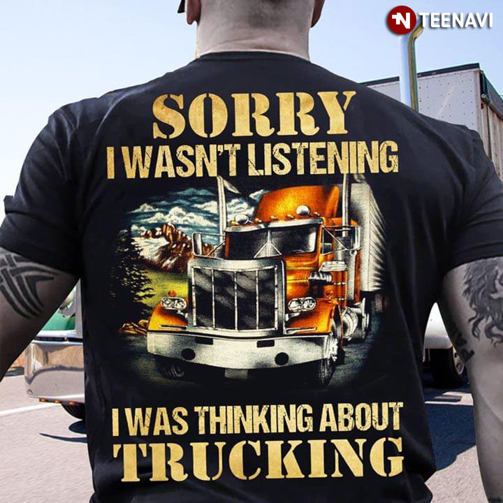 Sorry I Wasn't Listening I Was Thinking About Trucking