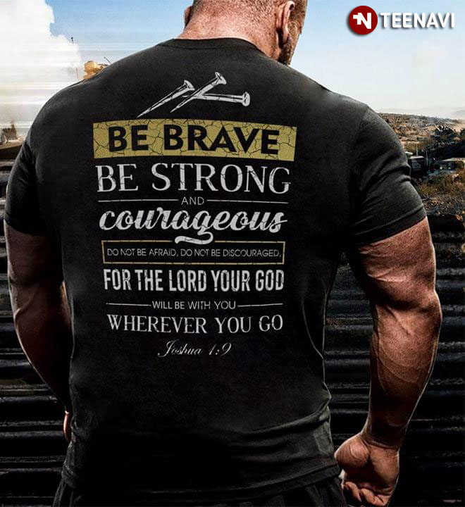 Be Brave Be Strong And Courageous Do Not Be Afraid Do Not Be Discourage