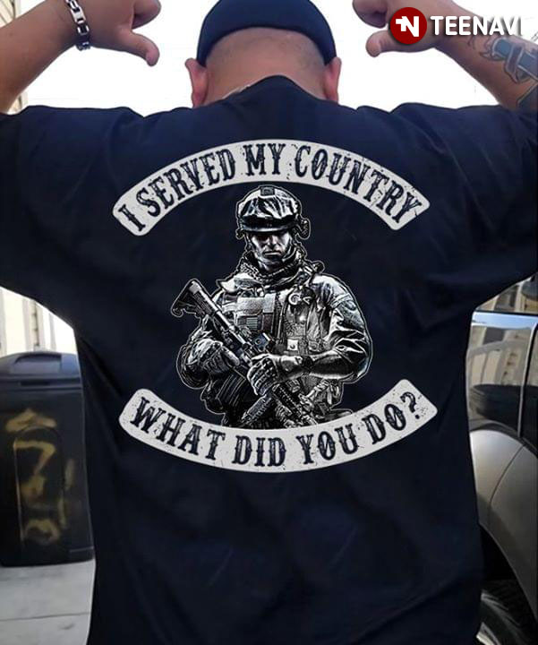 I Served My Country What Did You Do Veteran