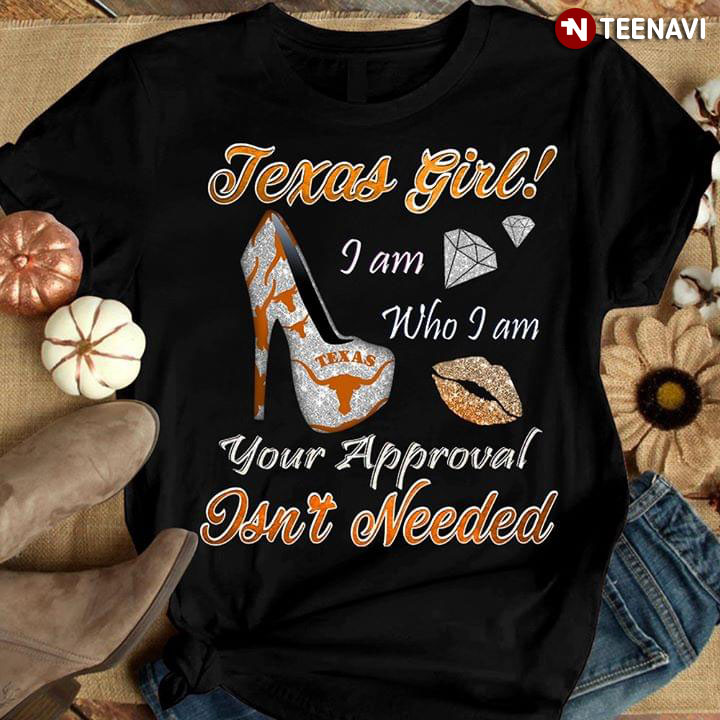 Texas Girl I Am Who I Am Your Approval Isn't Needed