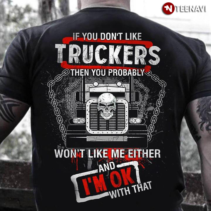 If You Don't Like Truckers Then You Probably Won't Like Me Either And I'm OK With That