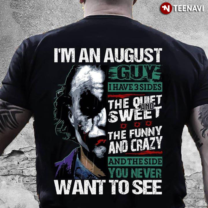 Joker I'm An August Guy I Have 3 Sides The Quiet And Sweet The Funny And Crazy And The Side You Never Want To See