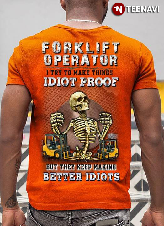 Forklift Operator I Try To Make Things Idiots Proof But They Keep Making Better Idiots Skeleton