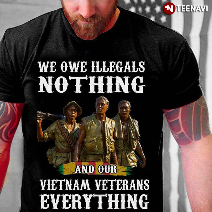We Owe Illegals Nothing And Our Vietnam Veterans Everything
