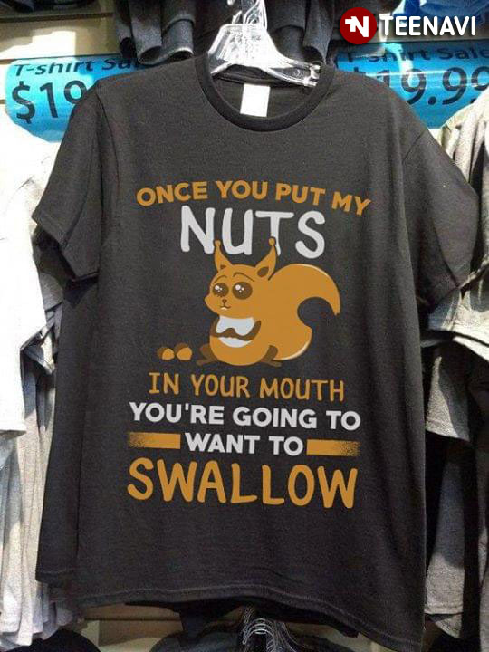 Once You Put My Nuts In Your Mouth You're Going To Want To Swallow Squirrel