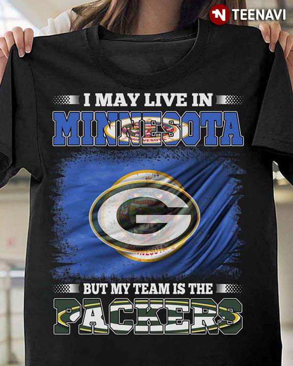 I May Live In Minnesota But My Team Is The Green Bay Packers