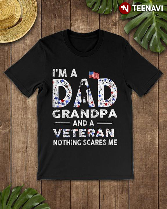 I'm A Dad Grandpa And A Veteran Nothing Scares Me ( New Version)