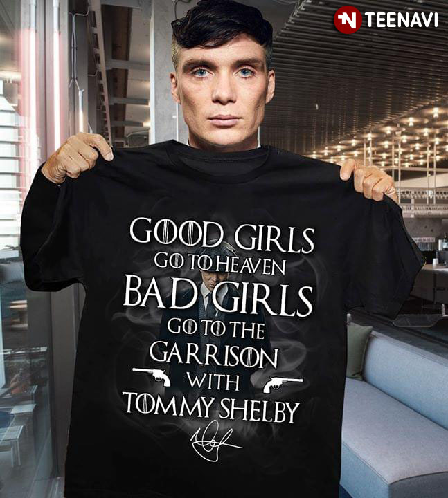 Good Girls Go To Heaven Bad Girls Go To The Garrison With Tommy Shelby (New Version)