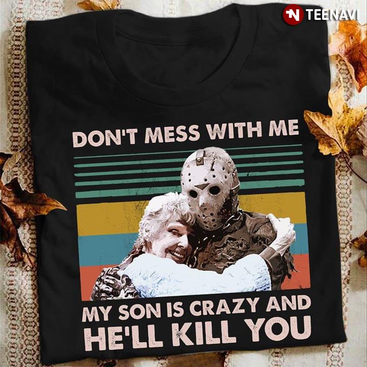 Jason Voorhees Don't Mess With Me My Son Is Crazy And He'll Kill You