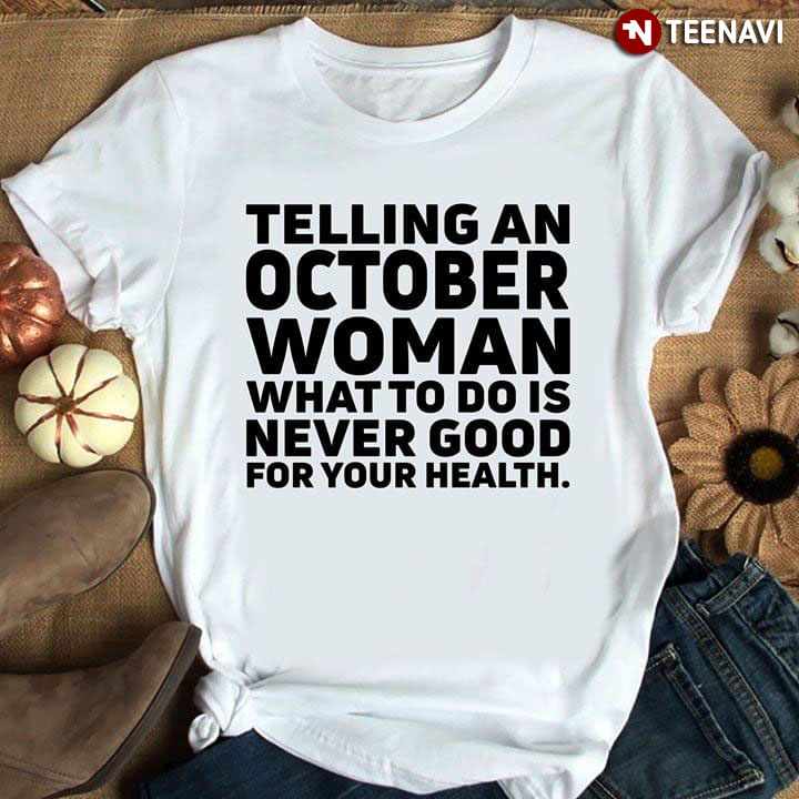 Telling An October Woman What To Do Never Good For Your Health