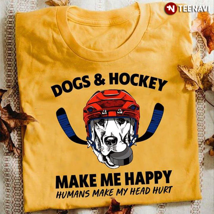 Dogs & Hockey Make Me Happy Humans Make My Head Hurt