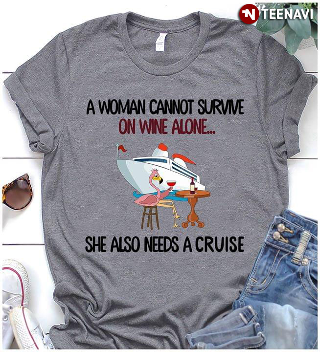 A Woman Cannot Survive On Wine Alone She Also Needs A Cruise Flamingo