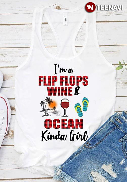 I’m A Flip Flops Wine & Ocean Kinda Girl