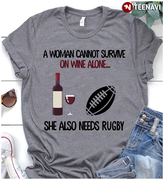 A Woman Cannot Survive On Wine Alone She Also Needs Rugby